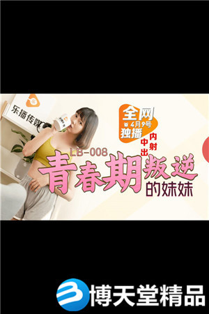 [国产剧情]中出内射青春期叛逆的妹妹 乐播传媒 麻豆海报剧照