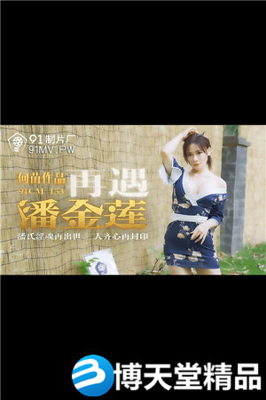 [国产剧情]再遇潘金莲.潘氏淫魂再出世.三人齐心再封印.91制片厂.麻豆海报剧照