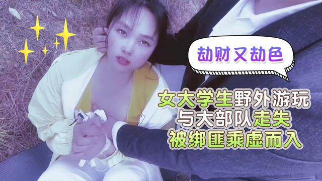 女大學生野外遊玩與大部隊走失，被綁匪乘虛而已劫財又劫色海报剧照