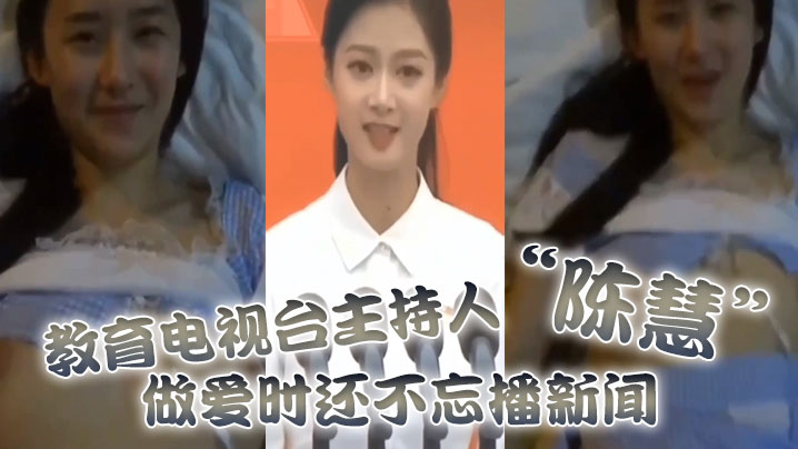 教育电视台主持人“陈慧”做爱时还不忘播新闻，最后视频传出被开除海报剧照