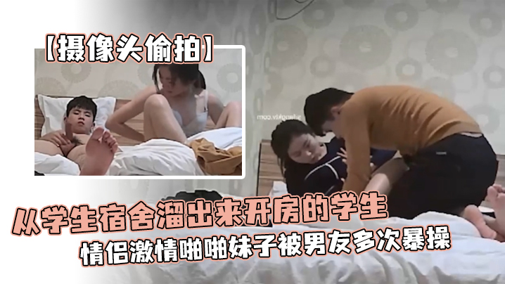 【摄像头偷拍】从学生宿舍溜出来开房的学生情侣激情啪啪妹子被男友多次暴操为了多操几次还带零食补充体力海报剧照