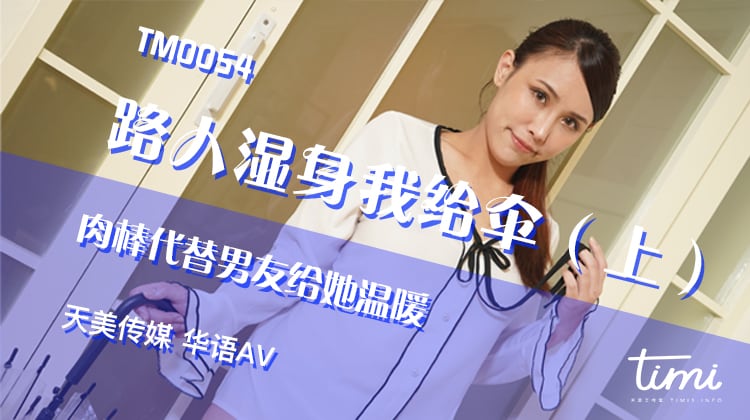 TM0054 路人濕身我給傘（上） 肉棒代替男友給她溫暖海报剧照