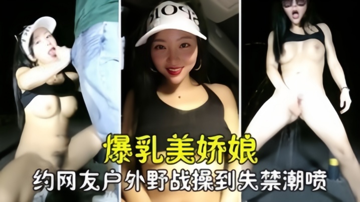 【勾搭撩骚】爆乳美娇娘约网友户外野战，紧张刺激被操到失禁喷尿海报剧照