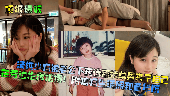 【顶级绿奴】清纯少妇被老公下药迷翻找单男来干自己在旁边指挥拍摄！附媳妇生活照和童年照海报剧照