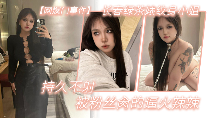 【网爆门事件】长春绿茶婊纹身小姐，给钱就能玩，精液肉便器一个，被粉丝肏的逼火辣辣，持久不射海报剧照