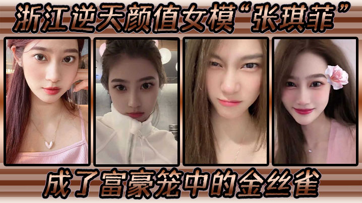 浙江逆天颜值女模“张琪菲”成了富豪笼中的金丝雀，兢兢业业的吃鸡巴海报剧照