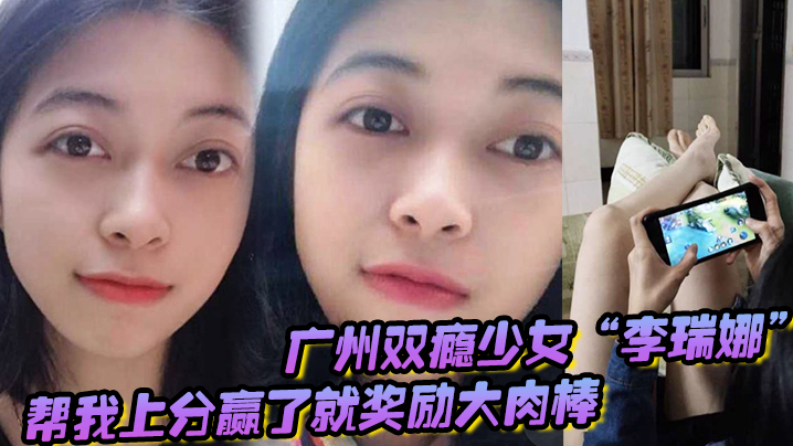广州双瘾少女“李瑞娜”帮我上分，赢了就奖励大肉棒，既满足网瘾又满足性瘾海报剧照