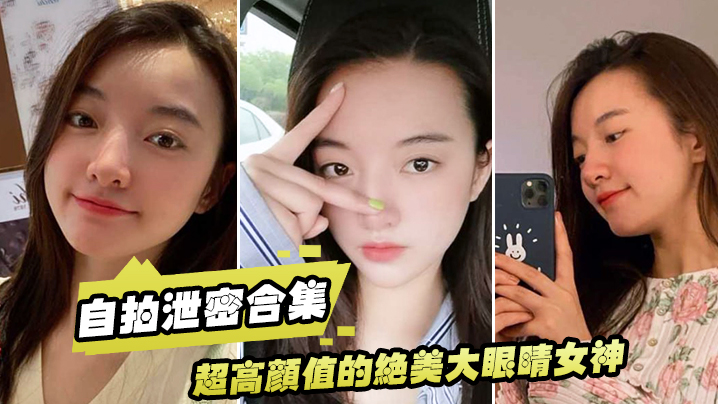 【泄密流出】超高颜值的绝美大眼睛女神，看似清纯床上就是一只淫荡的小母狗，大尺度自拍及性爱视频流出，身材超棒！海报剧照