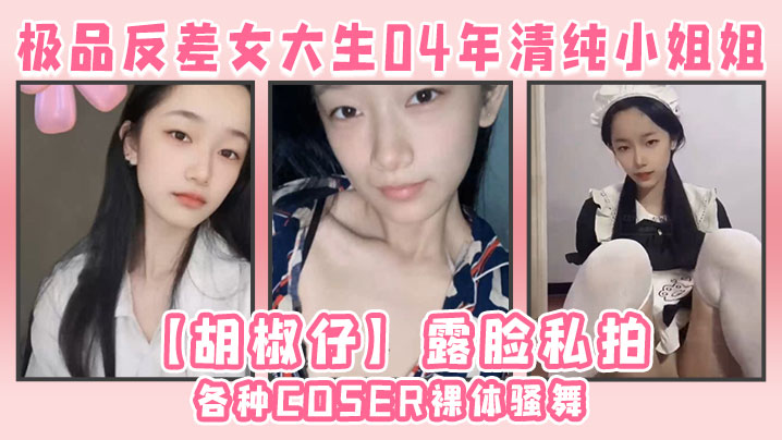 极品反差女大生04年清纯小姐姐【胡椒仔】露脸私拍，各种COSER裸体骚舞大号道具紫薇脸逼同框海报剧照