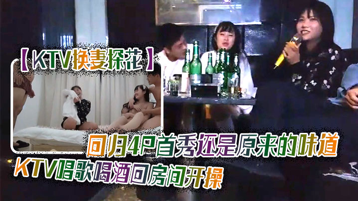 【KTV换妻探花】回归4P首秀还是原来的味道KTV唱歌喝酒回房间开操交换一人一个后入猛顶海报剧照