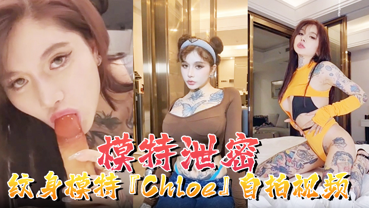 【模特泄密】纹身模特『Chloe』自拍视频顶级3P 疯狂4P 调教露出 前卫自拍流出海报剧照